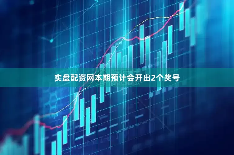 实盘配资网本期预计会开出2个奖号