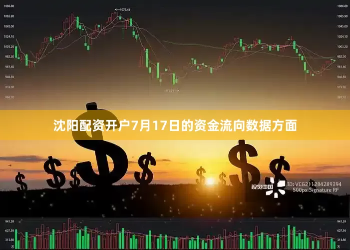 沈阳配资开户7月17日的资金流向数据方面