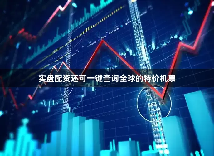 实盘配资还可一键查询全球的特价机票
