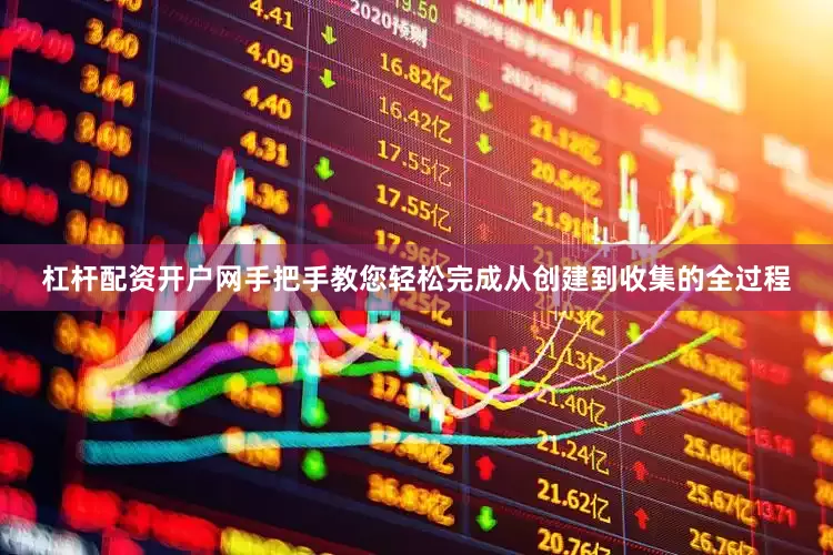 杠杆配资开户网手把手教您轻松完成从创建到收集的全过程